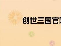 創(chuàng)世三國官網(wǎng)(3366創(chuàng)世三國) 創(chuàng)世三國官網(wǎng)(3366創(chuàng)世三國)