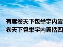 有席卷天下包舉宇內(nèi)囊括四海之意并吞八荒之心翻譯（有席卷天下包舉宇內(nèi)囊括四海之意并吞八荒之心）