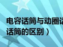 電容話筒與動圈話筒的區(qū)別（電容話筒和動圈話筒的區(qū)別）