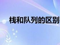 棧和隊列的區(qū)別在于（棧與隊列的區(qū)別）