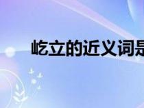 屹立的近義詞是什么（屹立的近義詞）