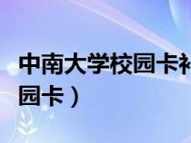 中南大學(xué)校園卡補(bǔ)辦后開不了門（中南大學(xué)校園卡）