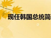 現(xiàn)任韓國(guó)總統(tǒng)簡(jiǎn)歷(韓國(guó)現(xiàn)任總統(tǒng)簡(jiǎn)介) 現(xiàn)任韓國(guó)總統(tǒng)簡(jiǎn)歷(韓國(guó)現(xiàn)任總統(tǒng)簡(jiǎn)介)