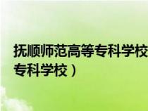撫順師范高等?？茖W(xué)校和撫順職業(yè)技術(shù)學(xué)院（撫順師范高等?？茖W(xué)校）