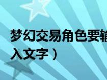 夢幻交易角色要輸入一段話（夢幻西游賣號(hào)輸入文字）