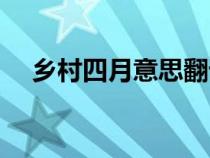鄉(xiāng)村四月意思翻譯視頻（鄉(xiāng)村四月意思）