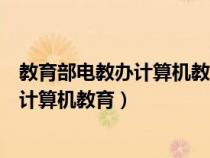 教育部電教辦計(jì)算機(jī)教育培訓(xùn)基地(國家教育部官網(wǎng)電教辦計(jì)算機(jī)教育) 教育部電教辦計(jì)算機(jī)教育培訓(xùn)基地(國家教育部官網(wǎng)電教辦計(jì)算機(jī)教育)