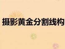 攝影黃金分割線構(gòu)圖（攝影黃金分割構(gòu)圖法）