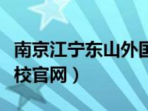 南京江寧東山外國(guó)語(yǔ)學(xué)校(江寧東山外國(guó)語(yǔ)學(xué)校官網(wǎng)) 南京江寧東山外國(guó)語(yǔ)學(xué)校(江寧東山外國(guó)語(yǔ)學(xué)校官網(wǎng))
