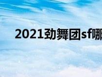 2021勁舞團sf哪個人多（勁舞團sf下載）