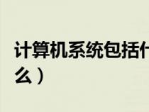 計(jì)算機(jī)系統(tǒng)包括什么軟件(計(jì)算機(jī)系統(tǒng)包括什么) 計(jì)算機(jī)系統(tǒng)包括什么軟件(計(jì)算機(jī)系統(tǒng)包括什么)