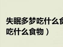 失眠多夢(mèng)吃什么食物好得快些女性（失眠多夢(mèng)吃什么食物）