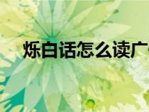 爍白話怎么讀廣州話（爍廣州話怎么讀）