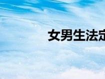 女男生法定結(jié)婚年齡（女男）