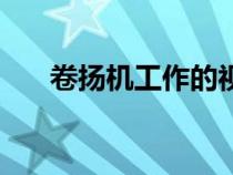 卷?yè)P(yáng)機(jī)工作的視頻(卷?yè)P(yáng)機(jī)工作視頻) 卷?yè)P(yáng)機(jī)工作的視頻(卷?yè)P(yáng)機(jī)工作視頻)