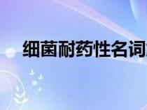 細(xì)菌耐藥性名詞解釋（耐藥性名詞解釋）