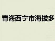 青海西寧市海拔多少米高（西寧海拔多少米）
