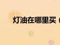 燈油在哪里買（魔獸世界燈油哪里買）