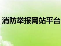 消防舉報(bào)網(wǎng)站平臺(tái)怎么舉報(bào)(消防舉報(bào)網(wǎng)站) 消防舉報(bào)網(wǎng)站平臺(tái)怎么舉報(bào)(消防舉報(bào)網(wǎng)站)