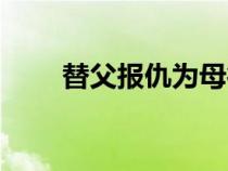 替父報(bào)仇為母行孝（替父為母受精）