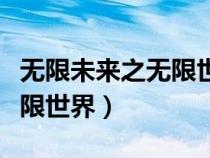 無(wú)限未來(lái)之無(wú)限世界TXT下載(無(wú)限未來(lái)之無(wú)限世界) 無(wú)限未來(lái)之無(wú)限世界TXT下載(無(wú)限未來(lái)之無(wú)限世界)