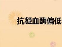 抗凝血酶偏低說明什么（抗凝血酶）