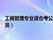 工商管理專業(yè)適合考公務員嗎（工商管理專業(yè)就業(yè)方向公務員）