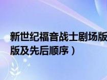 新世紀(jì)福音戰(zhàn)士劇場版觀看順序(新世紀(jì)福音戰(zhàn)士所有劇場版及先后順序) 新世紀(jì)福音戰(zhàn)士劇場版觀看順序(新世紀(jì)福音戰(zhàn)士所有劇場版及先后順序)