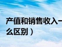 產(chǎn)值和銷(xiāo)售收入一樣嗎（產(chǎn)值與銷(xiāo)售收入有什么區(qū)別）