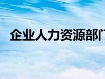 企業(yè)人力資源部門(mén)的工作職責(zé)(人事部門(mén)) 企業(yè)人力資源部門(mén)的工作職責(zé)(人事部門(mén))