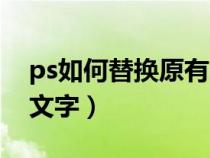ps如何替換原有文字內(nèi)容(ps如何替換原有文字) ps如何替換原有文字內(nèi)容(ps如何替換原有文字)