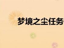 夢(mèng)境之塵任務(wù)有后續(xù)嗎(夢(mèng)境之塵) 夢(mèng)境之塵任務(wù)有后續(xù)嗎(夢(mèng)境之塵)