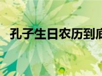 孔子生日農(nóng)歷到底幾號(hào)（孔子生日是哪天）