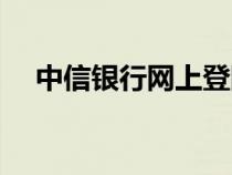 中信銀行網(wǎng)上登陸（中信網(wǎng)上銀行登錄）