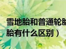 雪地胎和普通輪胎區(qū)別多大(雪地胎和普通輪胎有什么區(qū)別) 雪地胎和普通輪胎區(qū)別多大(雪地胎和普通輪胎有什么區(qū)別)