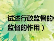 試述行政監(jiān)督的作用 行政管理學（試述行政監(jiān)督的作用）