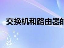 交換機和路由器的區(qū)別（交換機和路由器）