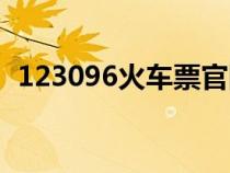 123096火車票官網(wǎng)(122306火車票官網(wǎng)) 123096火車票官網(wǎng)(122306火車票官網(wǎng))