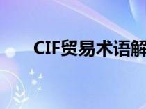 CIF貿(mào)易術(shù)語解釋(cif貿(mào)易術(shù)語解釋) CIF貿(mào)易術(shù)語解釋(cif貿(mào)易術(shù)語解釋)
