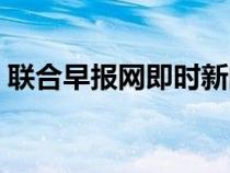 聯(lián)合早報網(wǎng)即時新聞即時報道(聯(lián)合網(wǎng)早報) 聯(lián)合早報網(wǎng)即時新聞即時報道(聯(lián)合網(wǎng)早報)