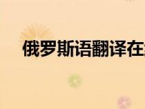 俄羅斯語翻譯在線中文（俄羅斯語翻譯）