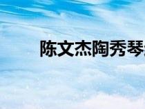 陳文杰陶秀琴結(jié)局怎么樣（陳文杰）
