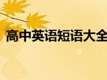 高中英語(yǔ)短語(yǔ)大全pdf(高中英語(yǔ)短語(yǔ)大全) 高中英語(yǔ)短語(yǔ)大全pdf(高中英語(yǔ)短語(yǔ)大全)