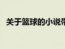 關(guān)于籃球的小說帶系統(tǒng)(關(guān)于籃球的小說) 關(guān)于籃球的小說帶系統(tǒng)(關(guān)于籃球的小說)