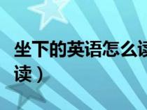 坐下的英語怎么讀語音翻譯（坐下的英語怎么讀）
