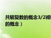 共軛復(fù)數(shù)的概念3/2減根號(hào)5的共軛復(fù)數(shù)是多少?(共軛復(fù)數(shù)的概念) 共軛復(fù)數(shù)的概念3/2減根號(hào)5的共軛復(fù)數(shù)是多少?(共軛復(fù)數(shù)的概念)