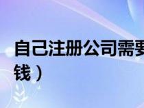 自己注冊公司需要多少錢（注冊個(gè)公司要多少錢）