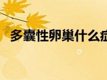 多囊性卵巢什么癥狀（多囊性卵巢癥候群）