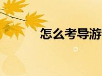 怎么考導(dǎo)游證（導(dǎo)游證怎么考）