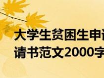 大學(xué)生貧困生申請(qǐng)書2000字(大學(xué)生貧困申請(qǐng)書范文2000字) 大學(xué)生貧困生申請(qǐng)書2000字(大學(xué)生貧困申請(qǐng)書范文2000字)